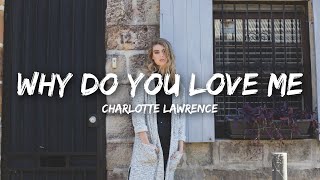 Charlotte Lawrence  Why Do You Love Me Lyrics [upl. by Hance]