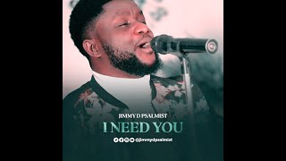 I NEED YOU  JIMMY D PSALMIST [upl. by Masao]