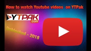 How To Watch Youtube videos on YTPak  Unblocked 2018 [upl. by Ellan]