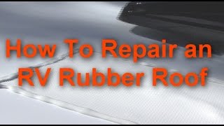 RV 101®  How To Repair an RV Rubber Roof [upl. by Gunzburg]