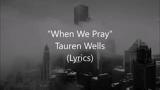 quotWhen We Prayquot  Tauren Wells Lyrics [upl. by Yenaffit]