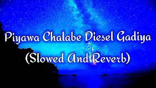 Piyawa Chalabe Diesel Gadiya Slowed And Reverb [upl. by Wendolyn238]