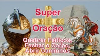 Super Oração Poderosa  Quebrar Feitiços Fechar o Corpo e Abrir Caminhos [upl. by Cliffes]