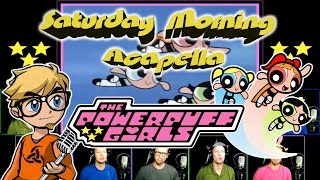 The Powerpuff Girls  Saturday Morning Acapella [upl. by Ffirahs]