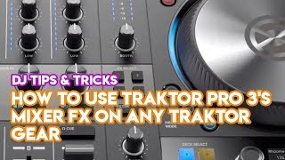 How To Use Traktor Pro 3s Mixer FX On ANY Traktor Gear  DJ Software Tips amp Tricks [upl. by Hannah89]