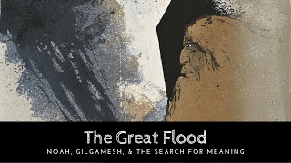 The Great Flood Noah Gilgamesh amp The Search For Meaning [upl. by Goer604]