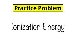 Practice Problem Ionization Energy [upl. by Bahr110]