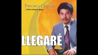 Francisco Orantes  Llegaré [upl. by Helge]