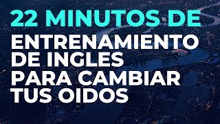 22 Minutos de ENTRENAMIENTO de INGLES Para Cambiar tus Oídos [upl. by Nnylassej]