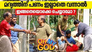 മദ്യത്തിന് പണം ഇല്ലാതെ വന്നാൽ ഇങ്ങനെയൊക്കെ ചെയ്യാമോ  OhMyGod  EP 367 [upl. by Aenert519]