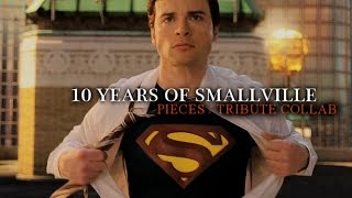 ► 10 Years of Smallville  Pieces TRIBUTE COLLAB [upl. by Ennaej612]