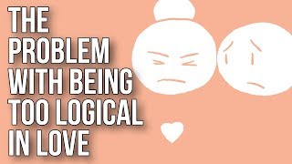 The Problem With Being Too Logical in Love [upl. by Kareem]